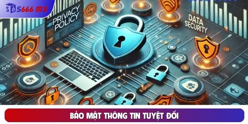 Bảo mật thông tin tuyệt đối