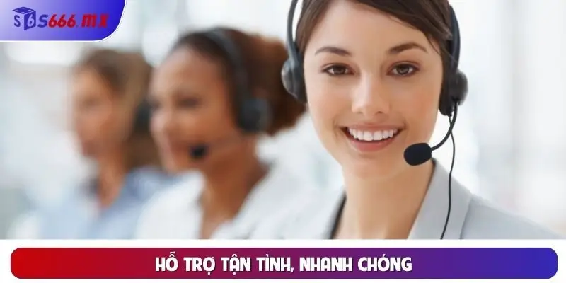 Hỗ trợ tận tình, nhanh chóng