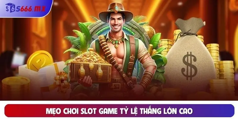 Mẹo chơi slot game tỷ lệ thắng lớn cao