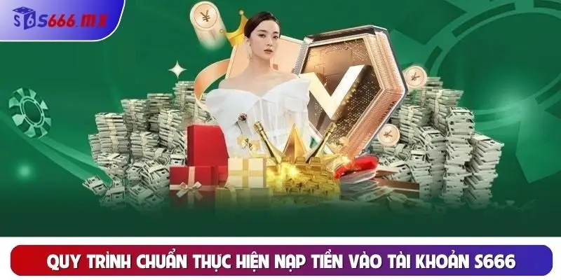 Quy trình chuẩn thực hiện nạp tiền vào tài khoản S666