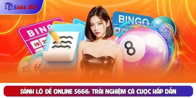 Sảnh lô đề online S666: Trải nghiệm cá cược hấp dẫn 