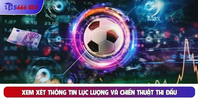 Xem xét thông tin lực lượng và chiến thuật thi đấu